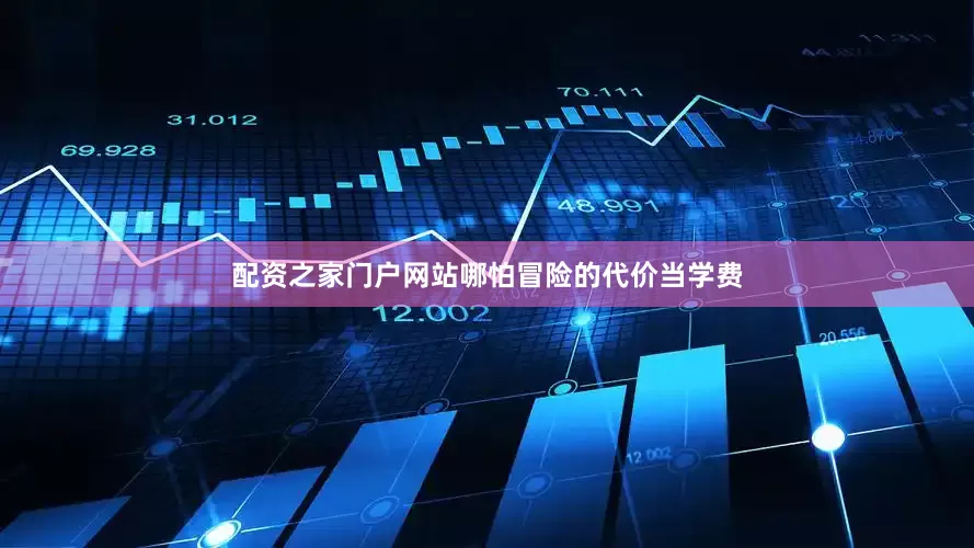 配资之家门户网站哪怕冒险的代价当学费