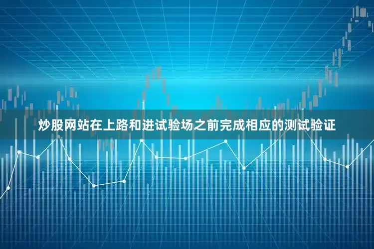 炒股网站在上路和进试验场之前完成相应的测试验证