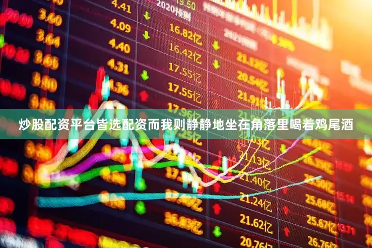 炒股配资平台皆选配资而我则静静地坐在角落里喝着鸡尾酒