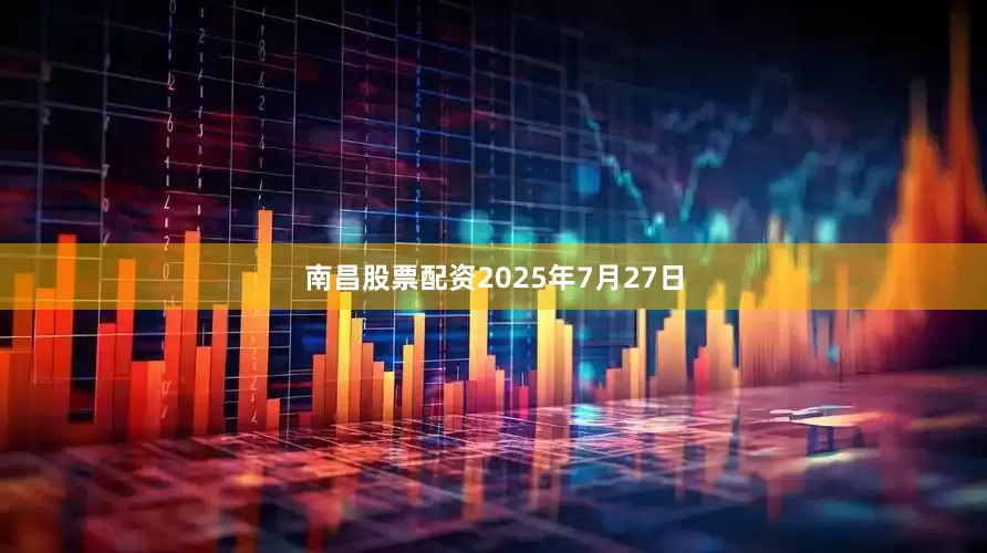 南昌股票配资2025年7月27日