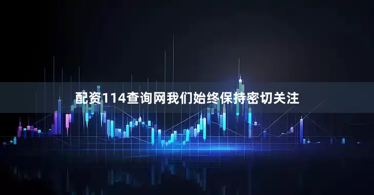 配资114查询网我们始终保持密切关注