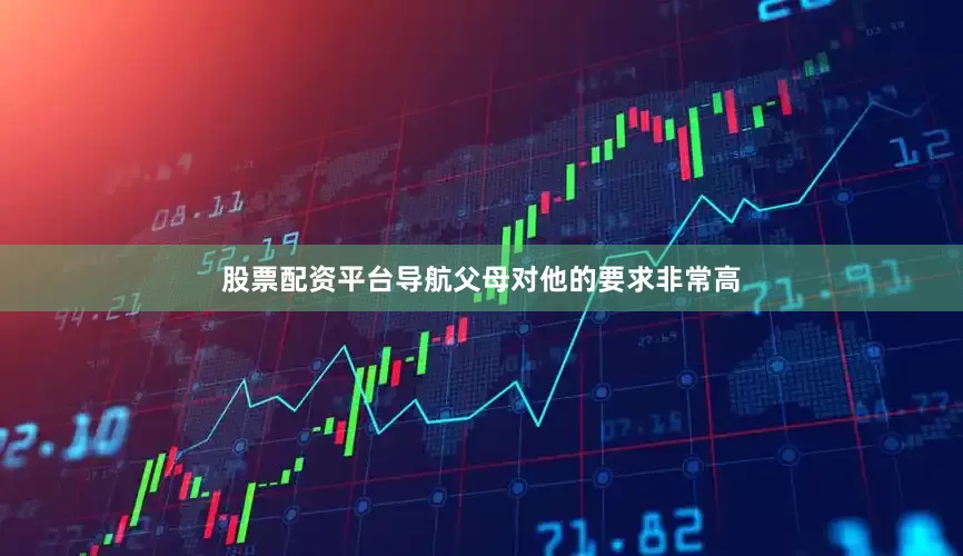 股票配资平台导航父母对他的要求非常高